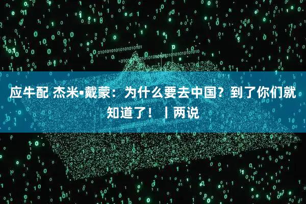 应牛配 杰米•戴蒙：为什么要去中国？到了你们就知道了！丨两说